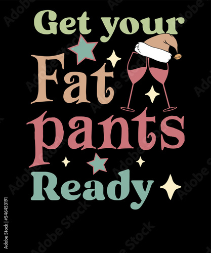 Get your Fat pants ready Retro Funny Christmas T shirt Design