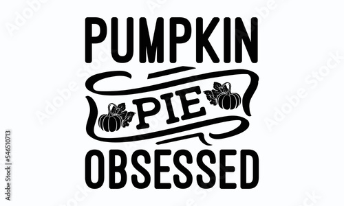Pumpkin pie obsessed -  Thanksgiving T-shirt Design, File Sports SVG Design, Sports typography t-shirt design, For stickers, Templet, mugs, etc. for Cutting, cards, and flyers.