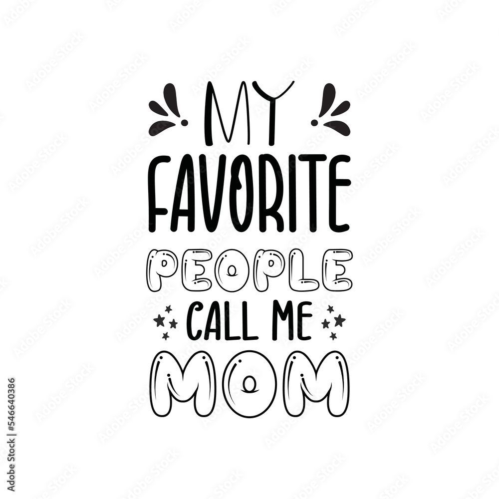 Fototapeta premium My favorite people call me mom - mommy caligraphy design beautiful words for mom - short mom quotes - Inspirational text for daughter Typography for Mother's Day , badges, postcard, t-shirt, prints.