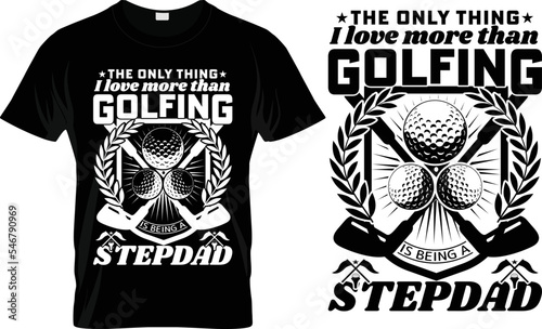 The only thing I love more than golfing T-shirt Design for a stepdad T-shirt Design. Best Trendy Custom Vector Graphic Typography Clothing Tee, Shirt Print Template. 
