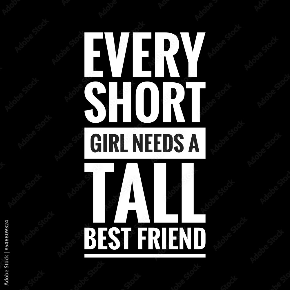 every short girl needs a tall best friend with black background Stock