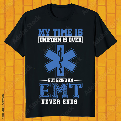 My Time In Uniform Is Over But Being An EMT  Never Ends t-shirt design