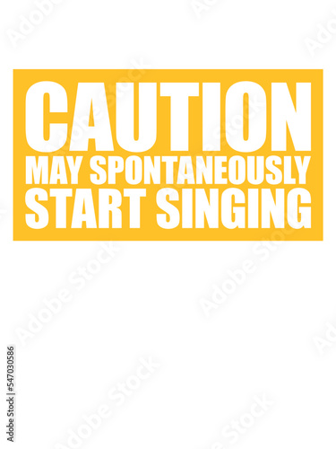 may spontaneously start singing 