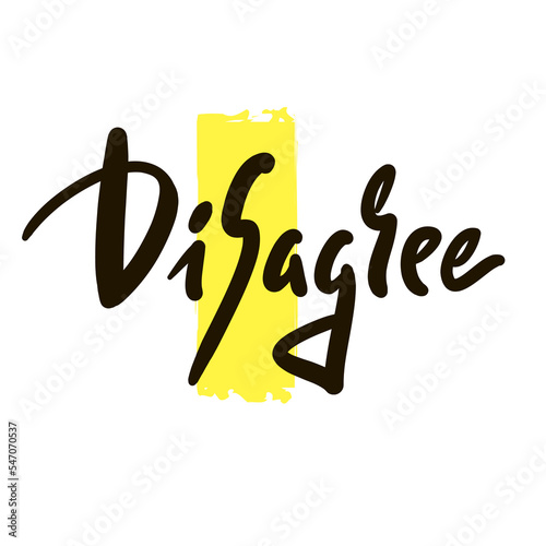 Disagree - inspire motivational quote. Hand drawn lettering. Hand drawn beautiful lettering. Print for inspirational poster, t-shirt, bag, cups, card, flyer, sticker, badge. Emotional vector writing