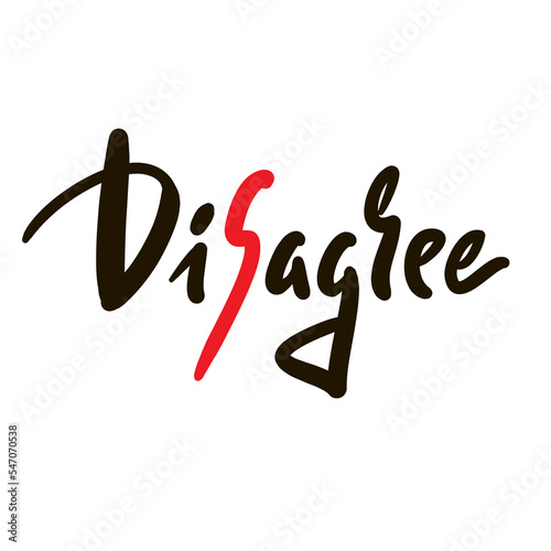 Disagree - inspire motivational quote. Hand drawn lettering. Hand drawn beautiful lettering. Print for inspirational poster, t-shirt, bag, cups, card, flyer, sticker, badge. Emotional vector writing