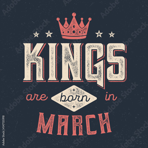 Kings Are Born In March - Fresh Birthday Design. Good For Poster, Wallpaper, T-Shirt, Gift.