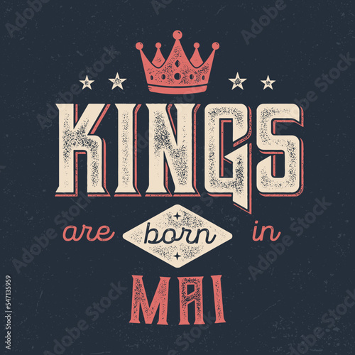 Kings Are Born In Mai - Fresh Birthday Design. Good For Poster, Wallpaper, T-Shirt, Gift.
