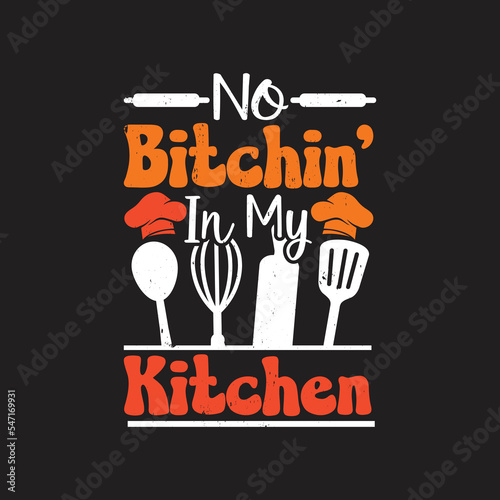 No Bitchin’ in My kitchen. Kitchen QuotesT-Shirt Design, Posters, Greeting Cards, Textiles, Sticker Vector Illustration, Banner, and Gift