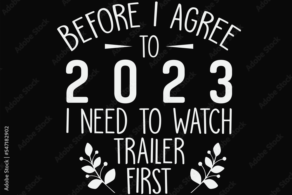 Before I Agree to 2023 I Need to watch Trailer First T-Shirt Design Before I Agree to 2023 I Need to watch Trailer First T-Shirt Design