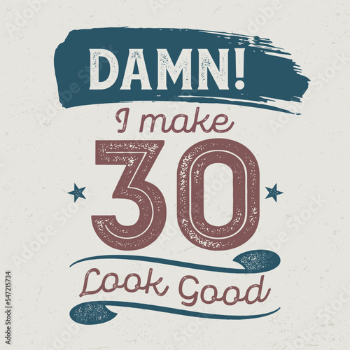 Damn I Make 30 Look Good - Fresh Birthday Design. Good For Poster, Wallpaper, T-Shirt, Gift.