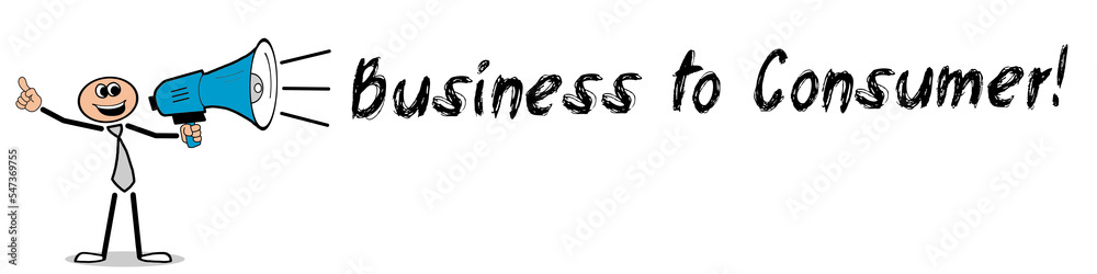 Business to Consumer! Business to Consumer!