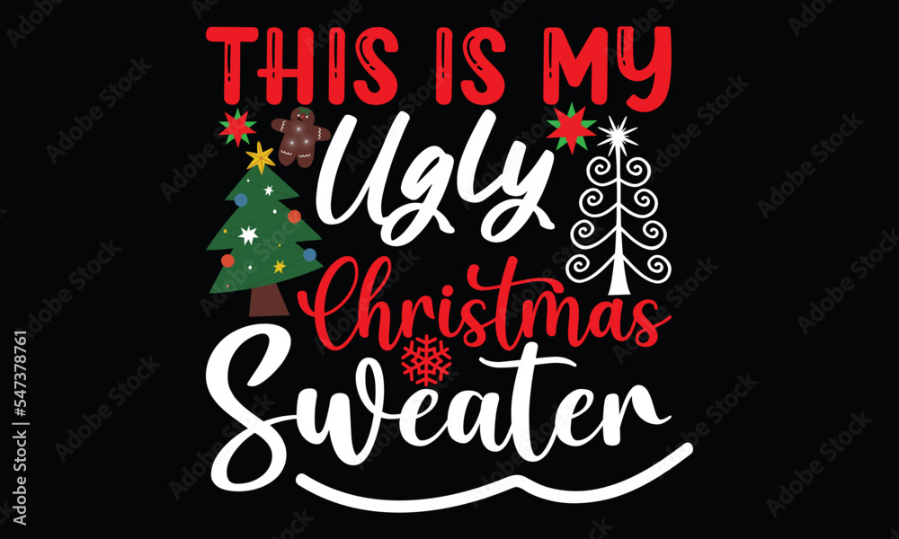 this is my ugly christmas sweater, chrisrmas holiday winter cloth , christmas sweater ,comfortable cloth , christmas lettering and greeting card t shirt design