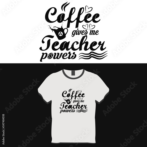 Coffee gives me teacher powers, Typography t shirt design 