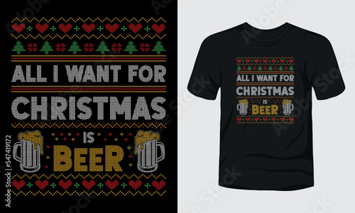 All I want for Christmas is beer ugly Christmas t-shirt design.