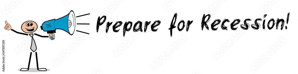 Prepare for Recession! Prepare for Recession!