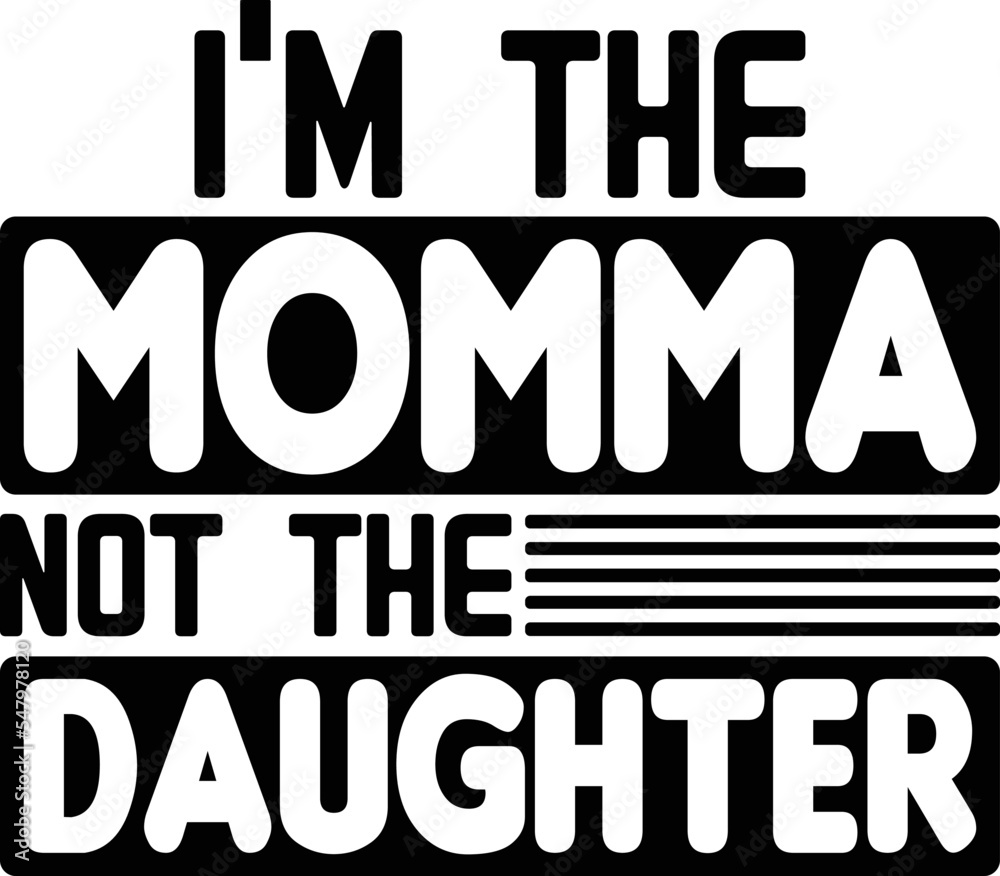 I'm the momma not the daughter