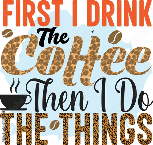 First i drink the coffee Then i do the things