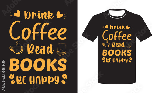Drink Coffee Read Books Be Happy, reading gifts for book lovers, ReadingTt-shirt Design.