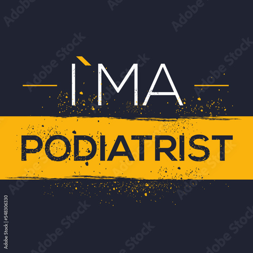 (I'm a Podiatrist) Lettering design, can be used on T-shirt, Mug, textiles, poster, cards, gifts and more, vector illustration.