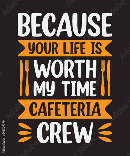 Because your life is worth my time cafeteria crew, Vector Artwork, T-shirt Design Idea, Typography Design, Artwork 