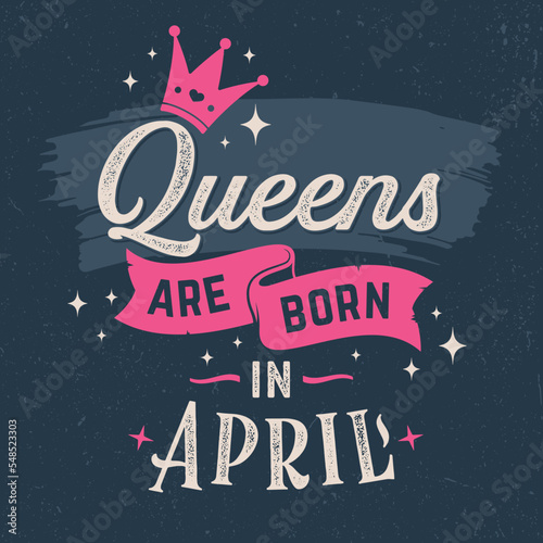Queens Are Born In April - Fresh Birthday Design. Good For Poster, Wallpaper, T-Shirt, Gift.