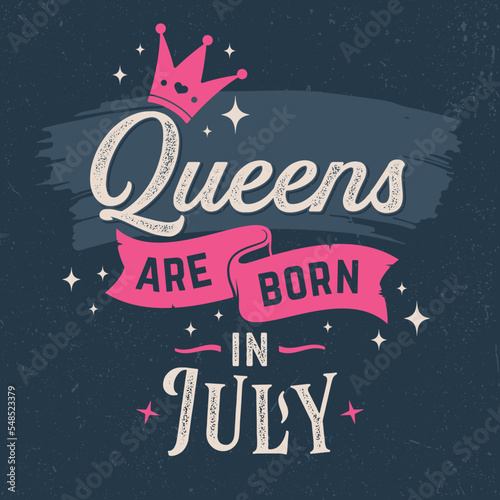 Queens Are Born In July - Fresh Birthday Design. Good For Poster, Wallpaper, T-Shirt, Gift.