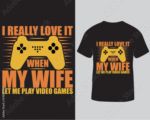 I really love it when my wife lets me play video games typography vector graphic t-shirt design