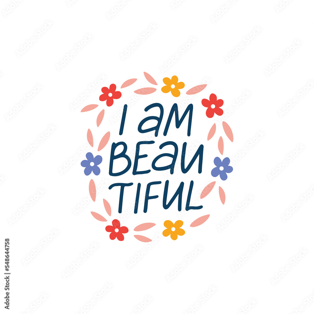 Positive quote vector illustration. I am beautiful lettering isolated on white. Hand drawn saying with flowers for typography poster, t shirt print, card.