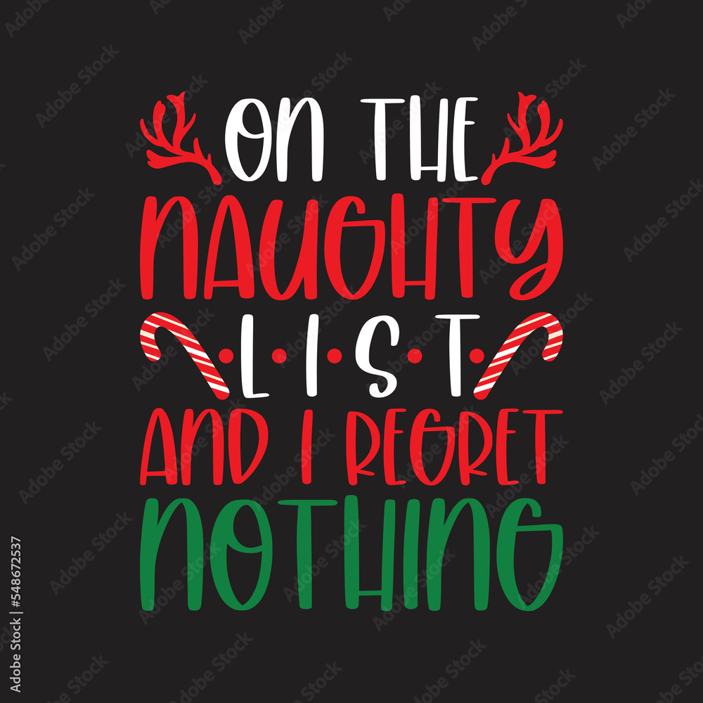 On The Naughty List And I Regret Nothing. Christmas T-Shirt Design, Posters, Greeting Cards, Textiles, Sticker Vector Illustration, Hand drawn lettering for Xmas invitations, mugs, and gifts.
