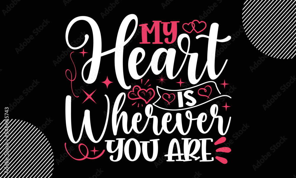 Obraz premium My Heart Is Wherever You Are, Valentines Day T shirt and typography Design, Svg Files for Cricut, Illustration for prints on bags, posters, Vector EPS Editable Files, Instant Download