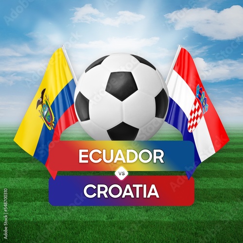 Ecuador vs Croatia national teams soccer football match competition concept.