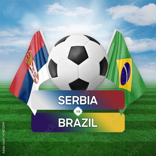 Serbia vs Brazil national teams soccer football match competition concept.