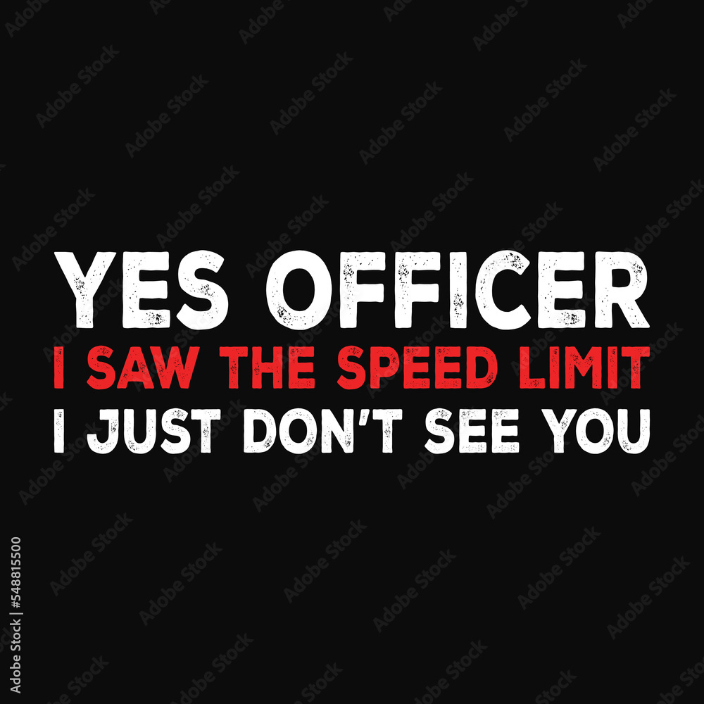 Yes Officer I Saw The Limit I Just Do Not See You T Shirt