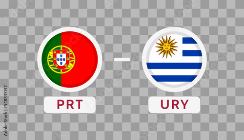 Portugal vs Uruguay Match Design Element. Flags Icons isolated on transparent background. Football Championship Competition Infographics. Announcement, Game Score, Scoreboard Template. Vector
