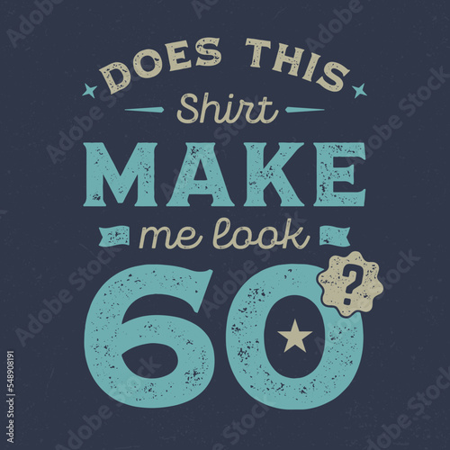 Does This Shirt Make Me Look 60? - Fresh Birthday Design. Good For Poster, Wallpaper, T-Shirt, Gift.