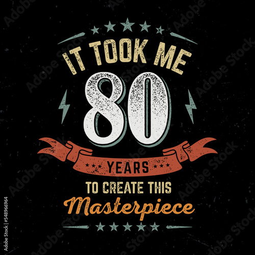 It took me 80 Years To Create This Masterpeace - Fresh Birthday Design. Good For Poster, Wallpaper, T-Shirt, Gift.