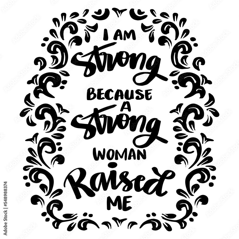 I am strong because strong woman raised me. Hand lettering. Poster quotes.