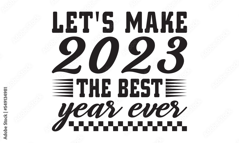 Let's make 2023 the best year ever  svg, Happy new year svg, Happy new year 2023 t shirt design And svg cut files, New Year Stickers quotes t shirt designs, new year hand lettering typography vector i