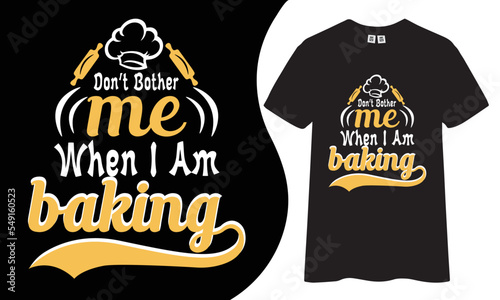 Don’t bother me when I am baking t-shirt design, Baking t-shirt.