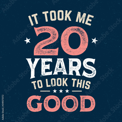It Took Me 20 Years To Look This Good - Fresh Birthday Design. Good For Poster, Wallpaper, T-Shirt, Gift.