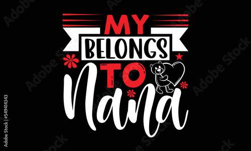 my belongs to nana- Valentine Day T-shirt Design  Handwritten Design phrase  calligraphic characters  Hand Drawn and vintage vector illustrations  svg  EPS