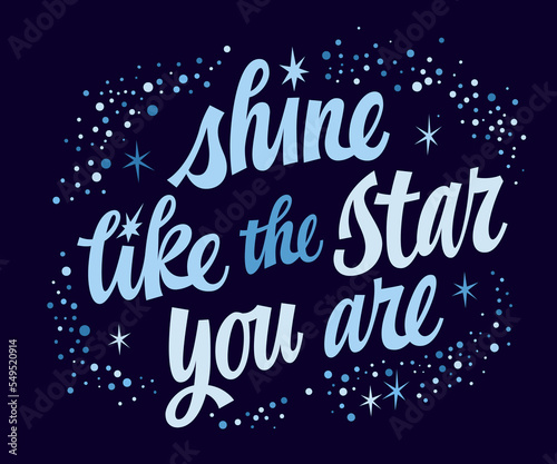 Motivation hand drawn lettering quote, Shine like the star you are. Vector space themed modern script typography design with stars and sparkles. Love and support inspiration text for any purposes