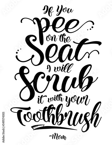If You Pee On The Seat I Will Scrub It With Your Toothbrush funny bathroom quote. Funny saying about bath and toilet vector lettering cut file for poster, home decor and wall sticker.
