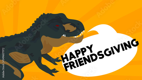 Dinosaur with speech bubble saying Happy Friendsgiving word. Tyrannosaurus Rex with thoughts.