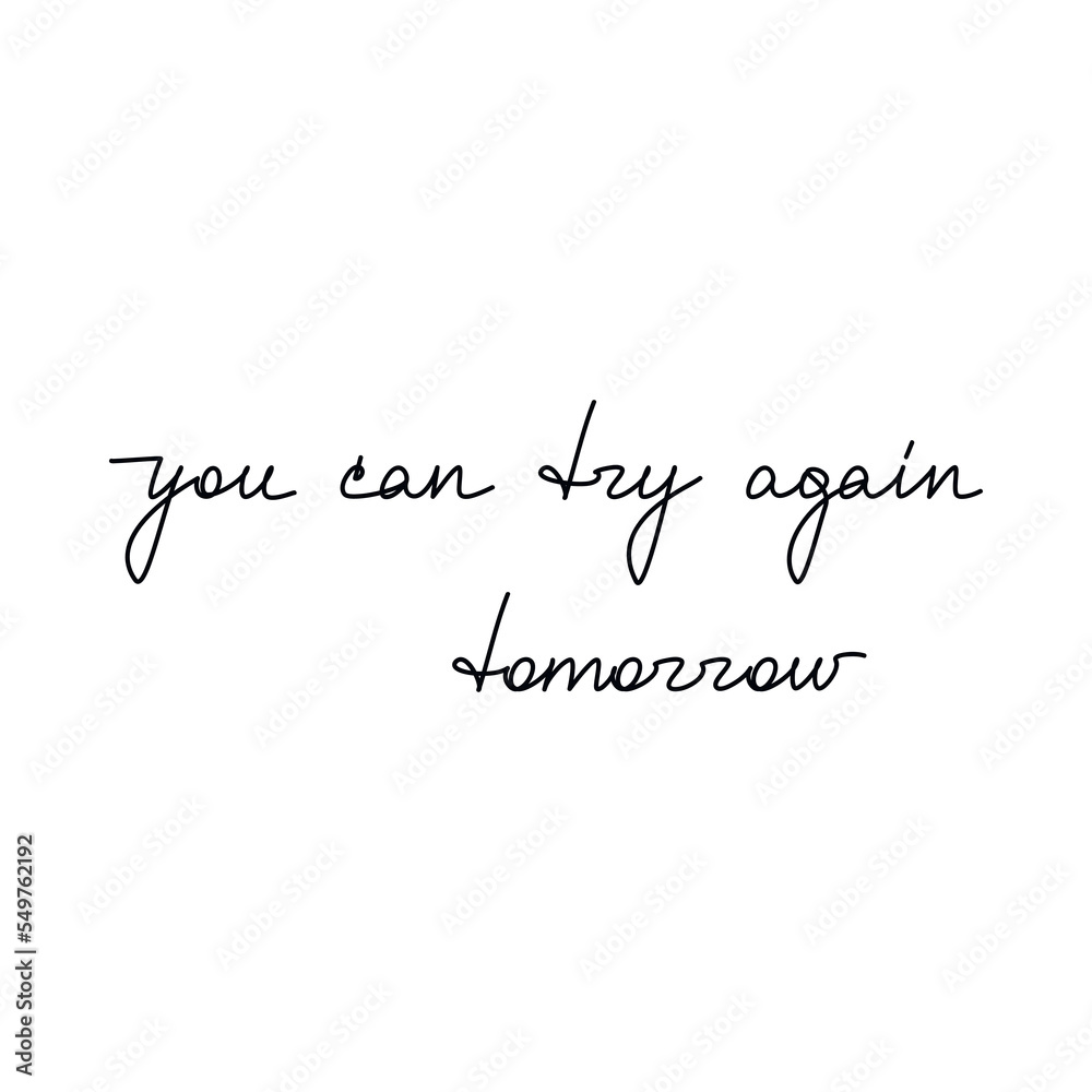Motivation slogan You Can Try Again Tomorrow quote handwritten lettering. One line continuous phrase vector drawing. Modern calligraphy, text design element for print, banner, wall art poster, card. Motivation slogan You Can Try Again Tomorrow quote handwritten lettering. One line continuous phrase vector drawing. Modern calligraphy, text design element for print, banner, wall art poster, card.