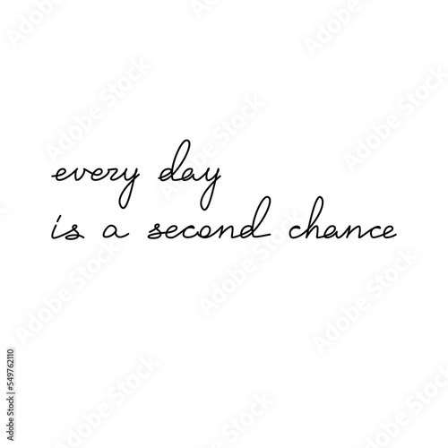 Every Day Is A Second Chance slogan quote handwritten lettering. One line continuous phrase vector drawing. Modern calligraphy, text design element for print, banner, wall art poster, card.