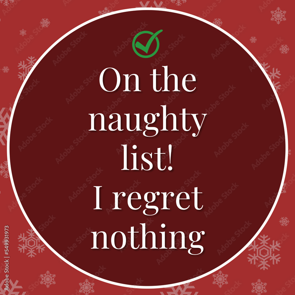 Christmas funny card quote. On the naughty list and I regret nothing