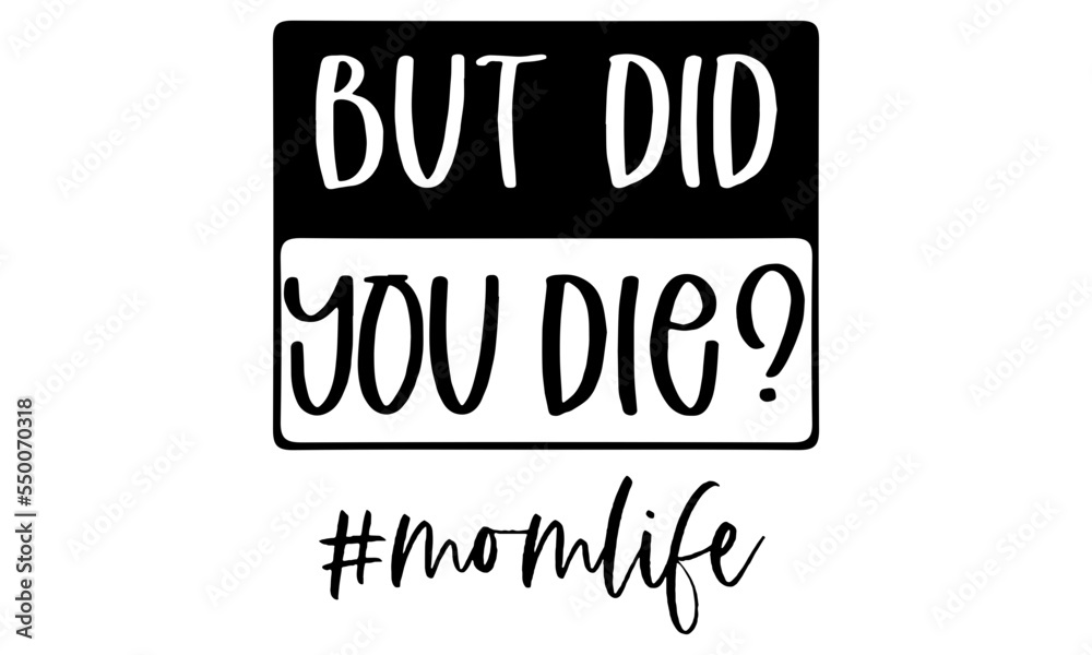 But did you die svg, mom life svg, funny mom quote svg, cut files for cricut, motherhood svg, mom shirt svg design download, mom Svg designs But did you die svg, mom life svg, funny mom quote svg, cut files for cricut, motherhood svg, mom shirt svg design download, mom Svg designs