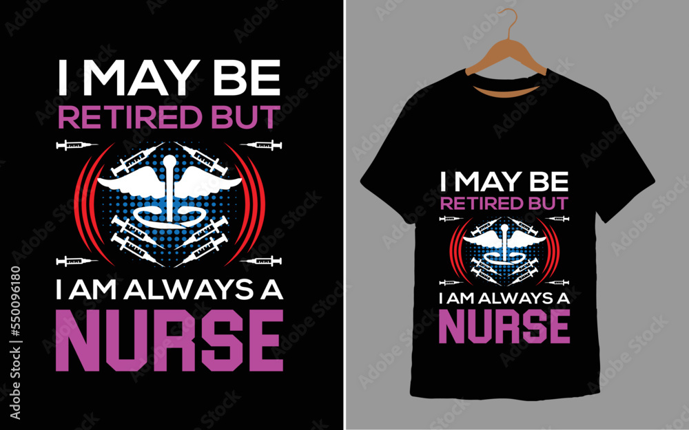 I MAY BE RETIRED BUT I AM ALWAYS A NURSE I MAY BE RETIRED BUT I AM ALWAYS A NURSE