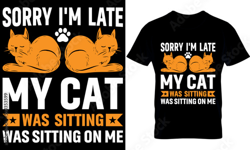 sorry, I'm late my cat was sitting on me. Cat T-Shirt Design, Cat Slogan, Poster, Banner, Mug, Sticker. Cat Quote T-Shirt Design Template Vector.